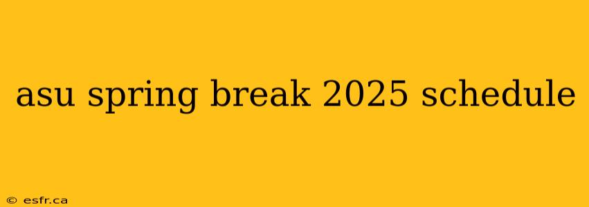 asu spring break 2025 schedule