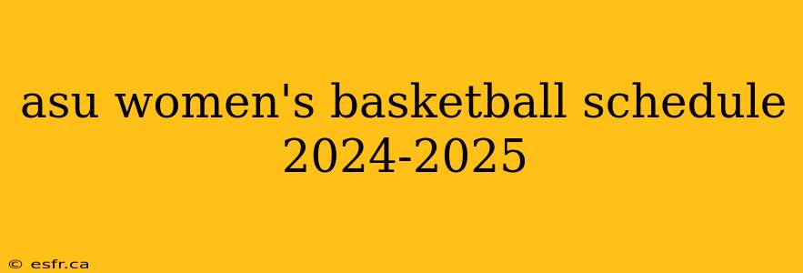 asu women's basketball schedule 2024-2025