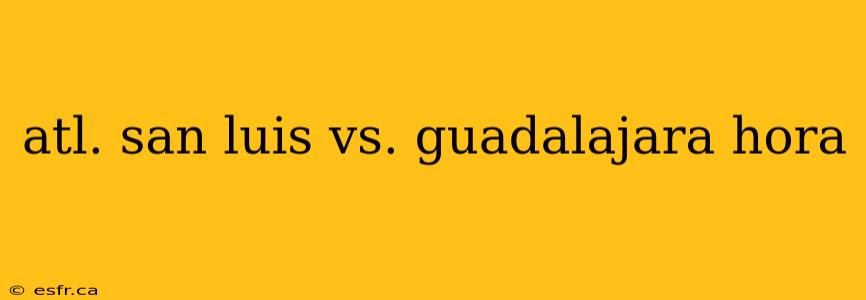 atl. san luis vs. guadalajara hora