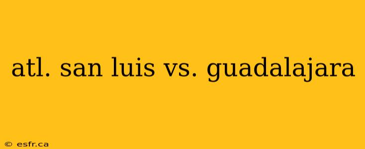 atl. san luis vs. guadalajara