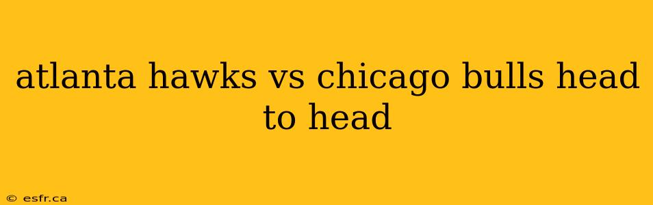 atlanta hawks vs chicago bulls head to head