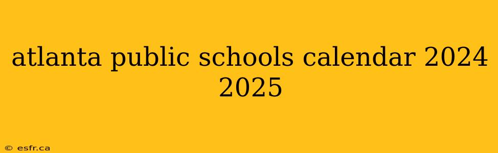 atlanta public schools calendar 2024 2025