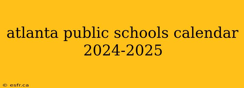 atlanta public schools calendar 2024-2025