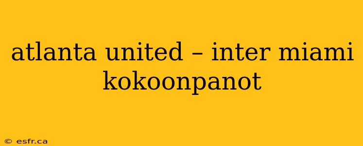 atlanta united – inter miami kokoonpanot