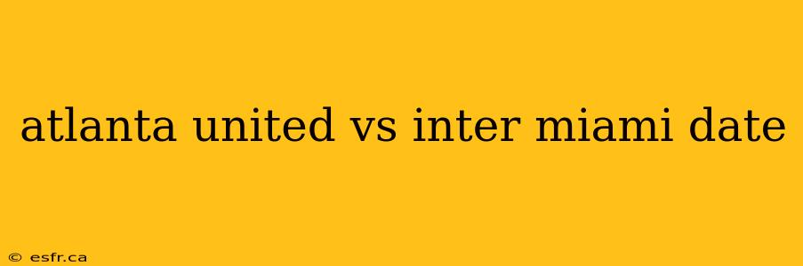 atlanta united vs inter miami date