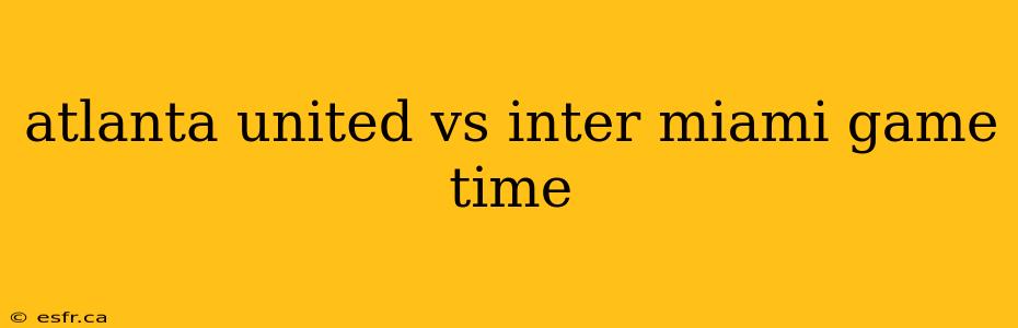 atlanta united vs inter miami game time