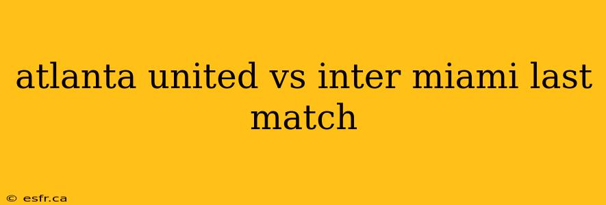 atlanta united vs inter miami last match