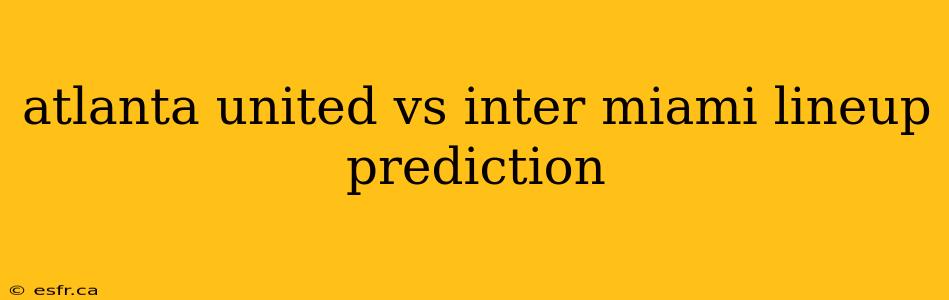 atlanta united vs inter miami lineup prediction