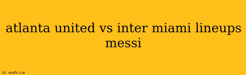 atlanta united vs inter miami lineups messi