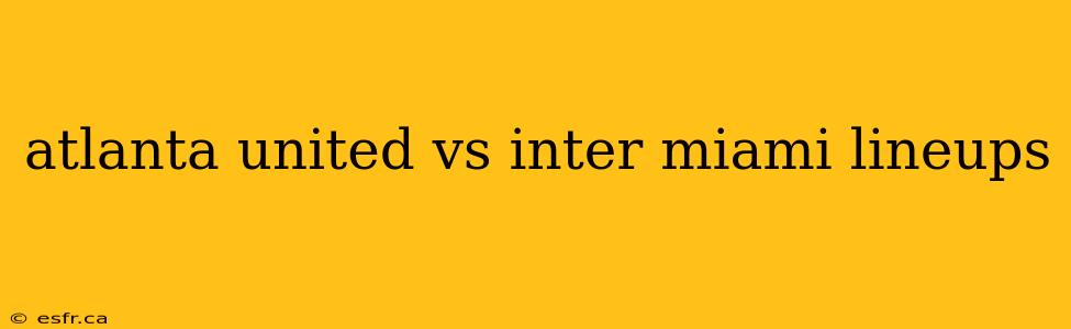 atlanta united vs inter miami lineups