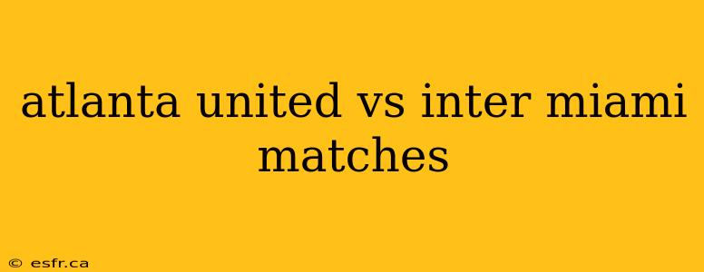 atlanta united vs inter miami matches