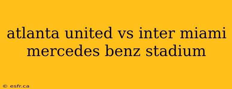 atlanta united vs inter miami mercedes benz stadium