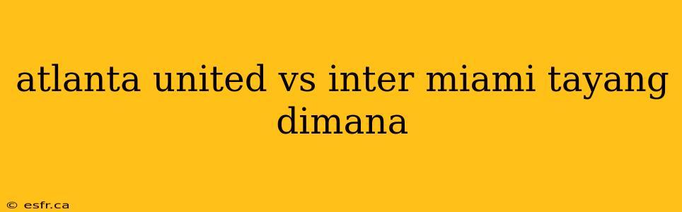 atlanta united vs inter miami tayang dimana