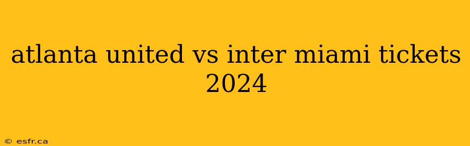 atlanta united vs inter miami tickets 2024