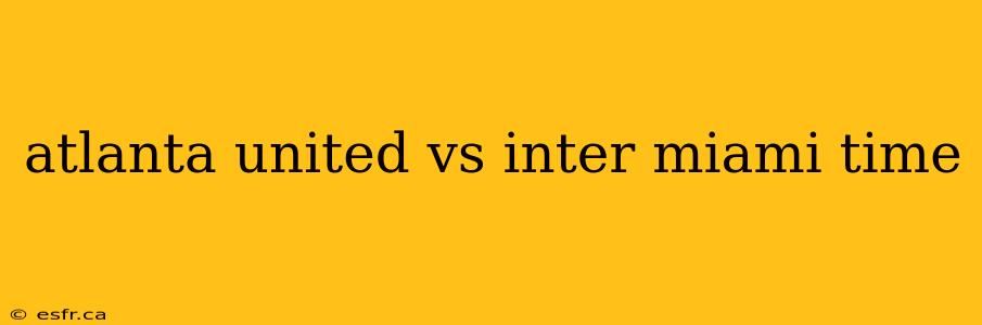 atlanta united vs inter miami time