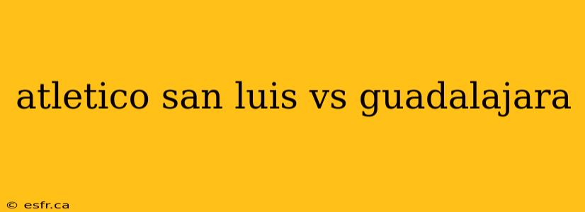 atletico san luis vs guadalajara