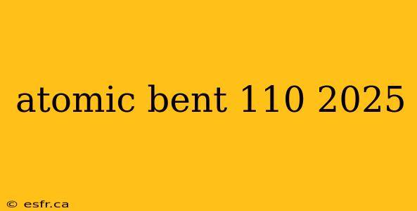 atomic bent 110 2025