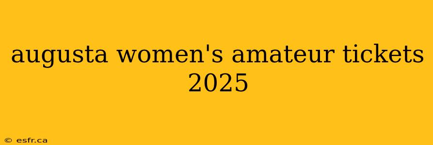 augusta women's amateur tickets 2025