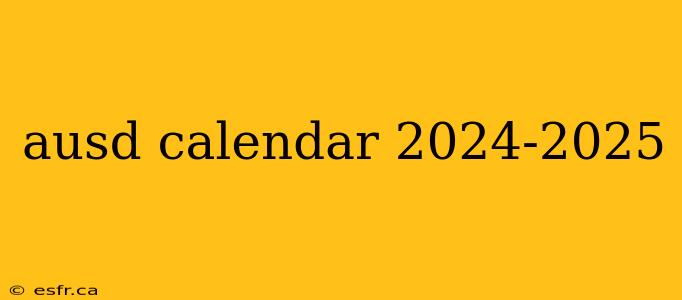 ausd calendar 2024-2025