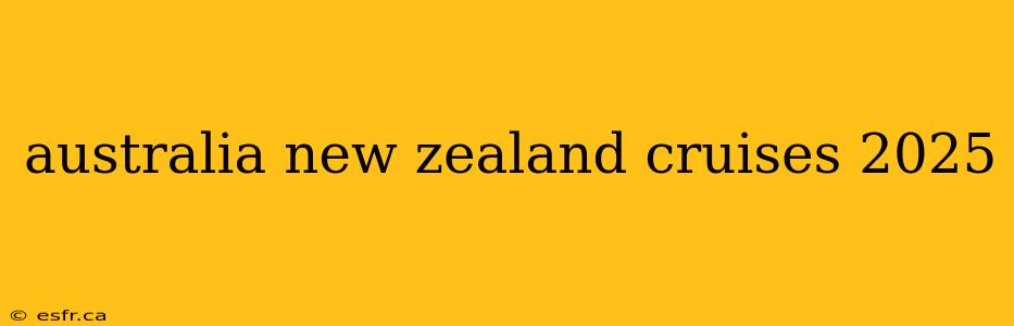 australia new zealand cruises 2025