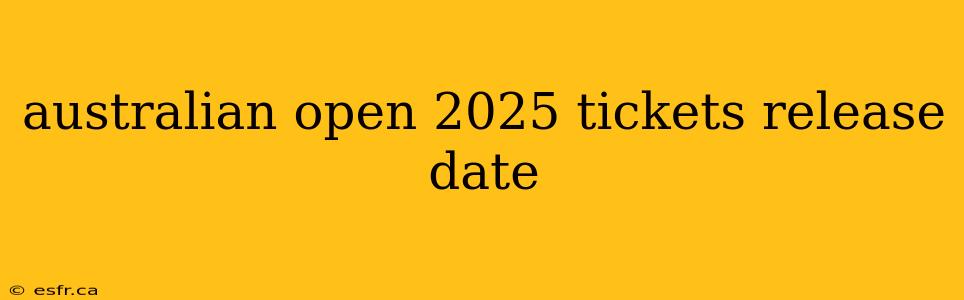 australian open 2025 tickets release date