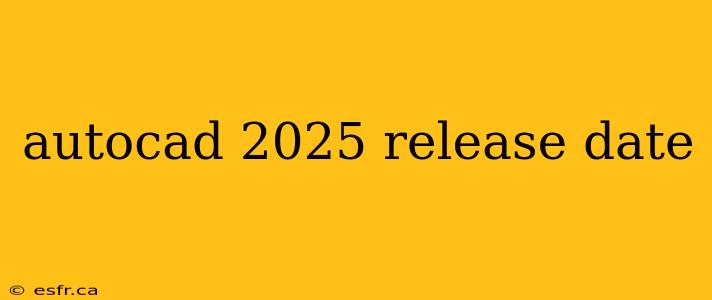 autocad 2025 release date