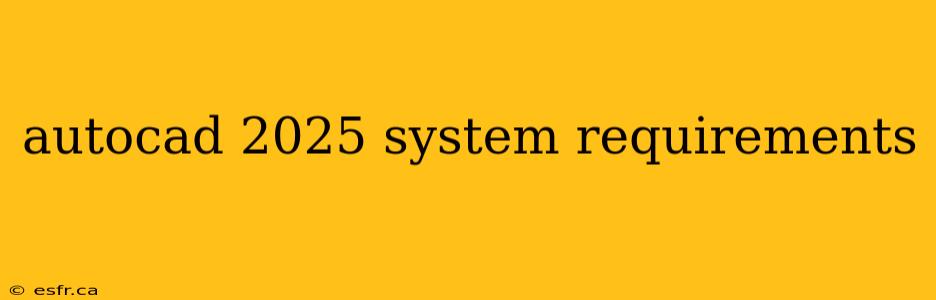 autocad 2025 system requirements