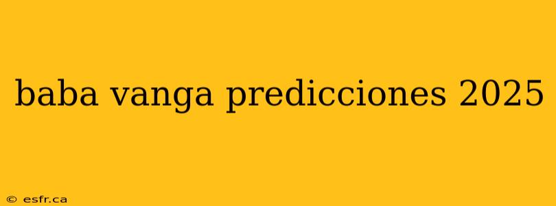 baba vanga predicciones 2025