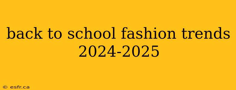 back to school fashion trends 2024-2025