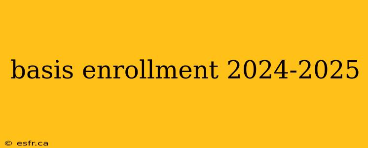 basis enrollment 2024-2025