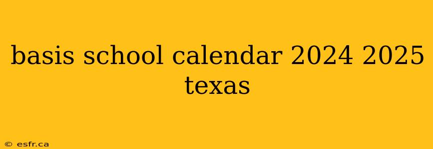 basis school calendar 2024 2025 texas