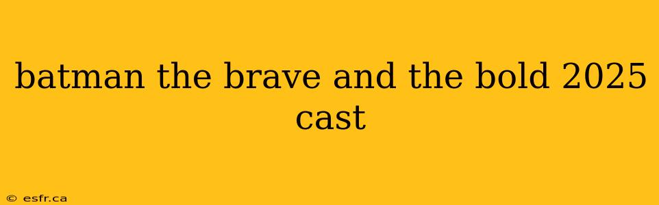 batman the brave and the bold 2025 cast