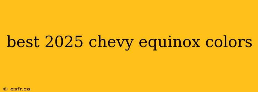 best 2025 chevy equinox colors