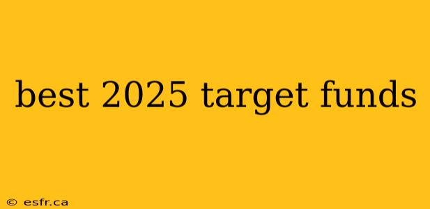 best 2025 target funds