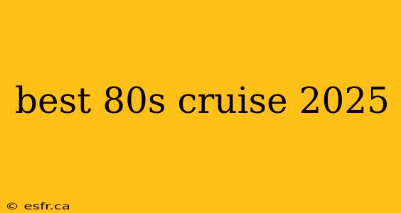 best 80s cruise 2025