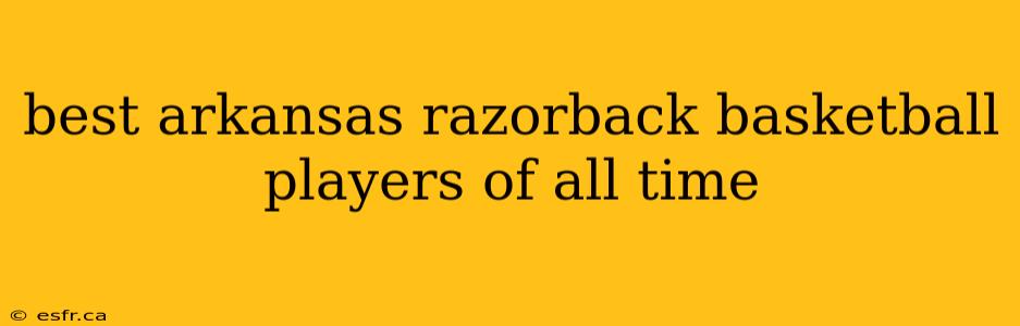 best arkansas razorback basketball players of all time