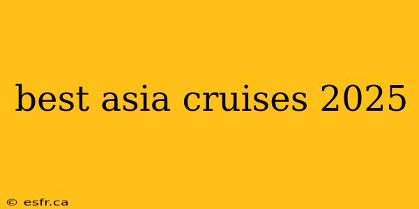 best asia cruises 2025