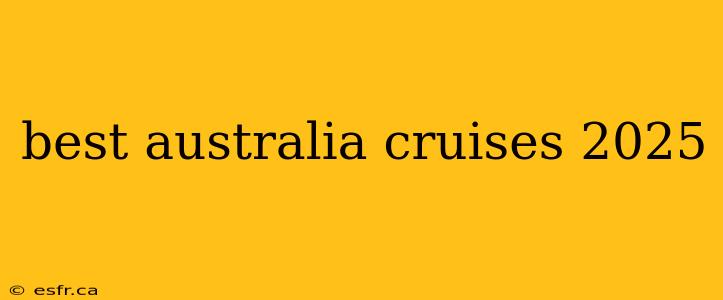 best australia cruises 2025