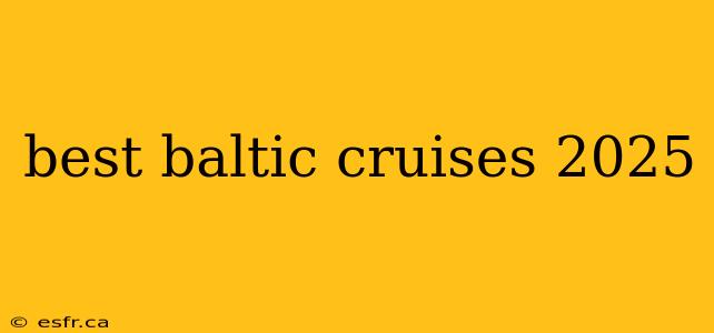 best baltic cruises 2025