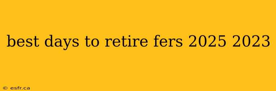 best days to retire fers 2025 2023