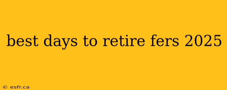 best days to retire fers 2025