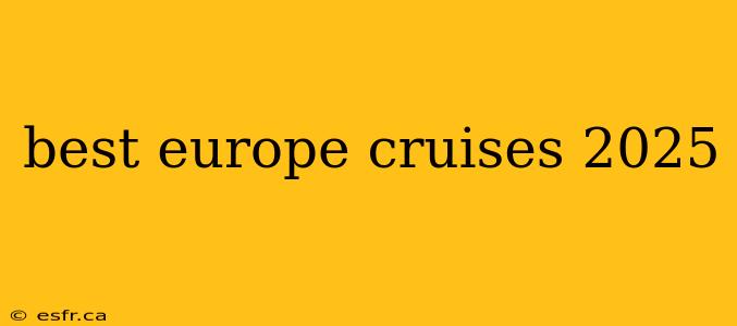 best europe cruises 2025