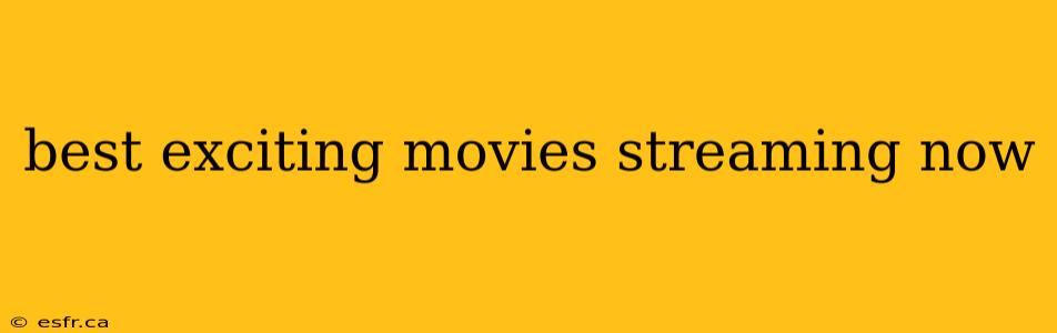 best exciting movies streaming now