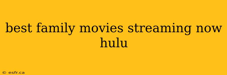 best family movies streaming now hulu