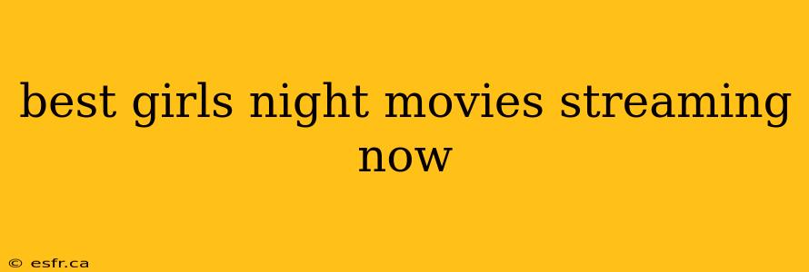 best girls night movies streaming now