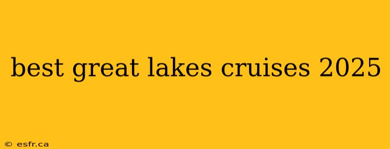 best great lakes cruises 2025