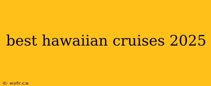 best hawaiian cruises 2025