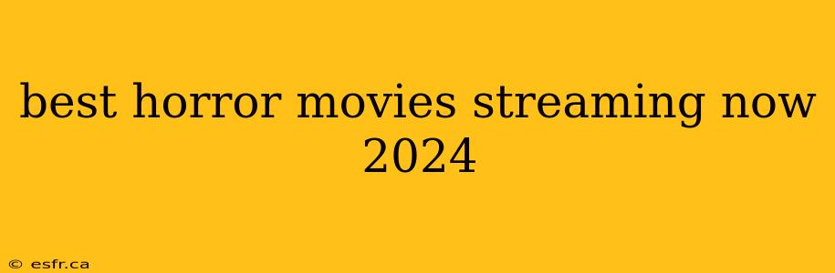 best horror movies streaming now 2024