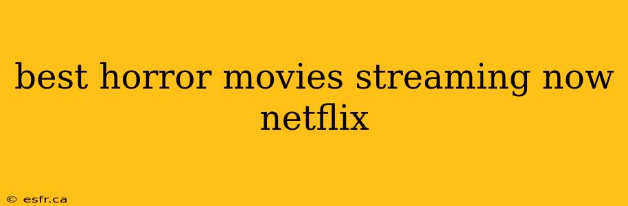 best horror movies streaming now netflix