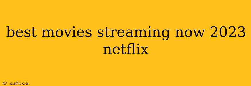 best movies streaming now 2023 netflix